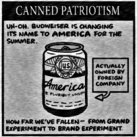 → "Canned Patriotism: Uh-oh. Budweiser is changing its name to AMERICA for the summer. (Actually owned by foreign company.) How far we've fallen―from grand experiment to brand experiment." ← (Detail of cartoon by Jen Sorensen, via Daily Kos Comics, 24 May 2016.)