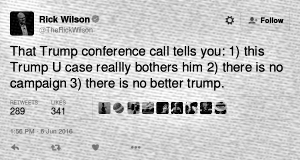 Rick Wilson: "That Trump conference call tells you: 1) this Trump U case reallly bothers him 2) there is no campaign 3) there is no better trump." (via Twitter, 6 June 2016)